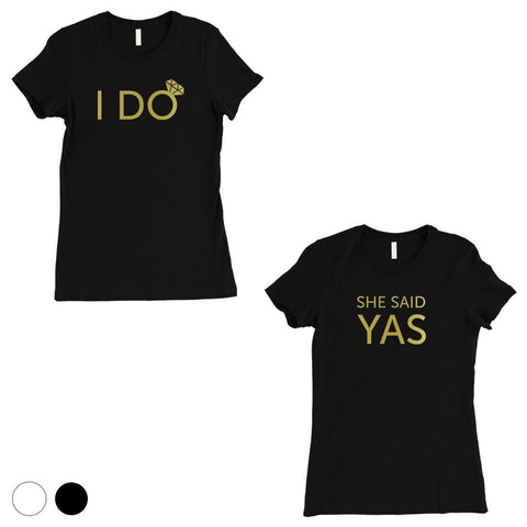 I Do She Said Yas-GOLD Womens T-Shirt One-of-a-Kind Celebration