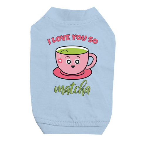 I Love You So Matcha Cute Pet Shirt for Small Dogs Birthday Gift