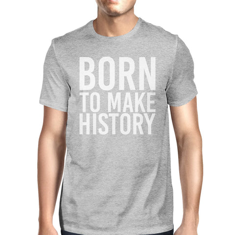 Born To Make History Man's Heather Grey Top Short Sleeve T-shirt