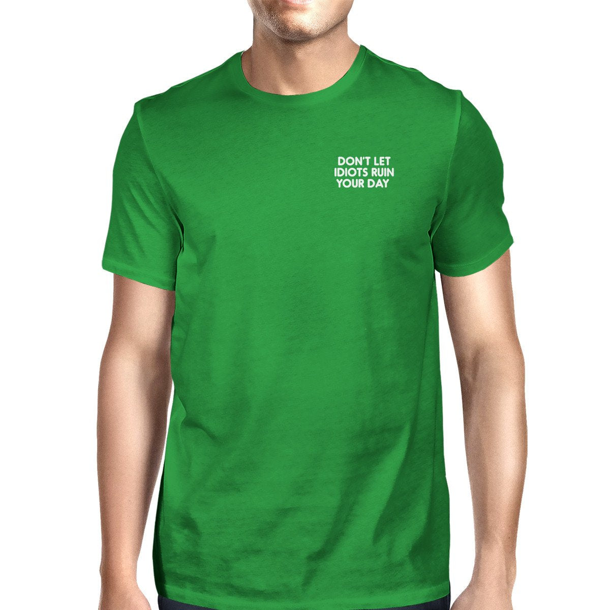 Don't Let Idiots Ruin Your Day Mans Kelly Green Tee Funny Shirt